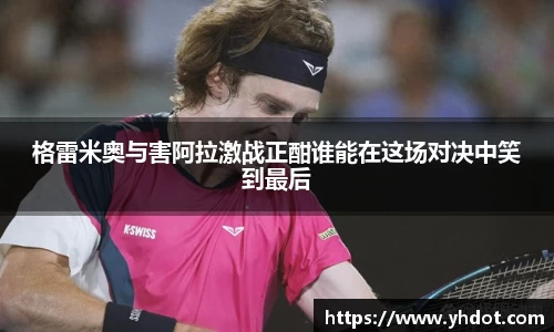 格雷米奥与害阿拉激战正酣谁能在这场对决中笑到最后