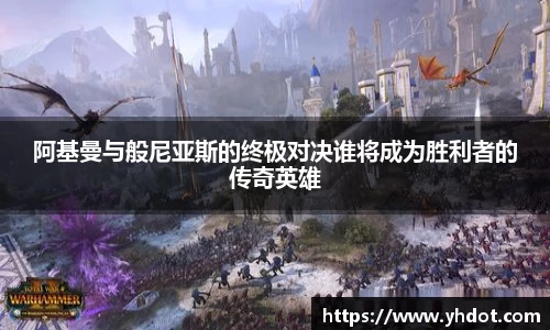 阿基曼与般尼亚斯的终极对决谁将成为胜利者的传奇英雄
